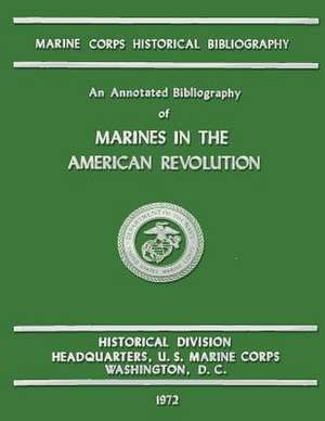 An Annotated Bibliography of Marines in the American Revolution de Marine Corps History and Museums Divisio