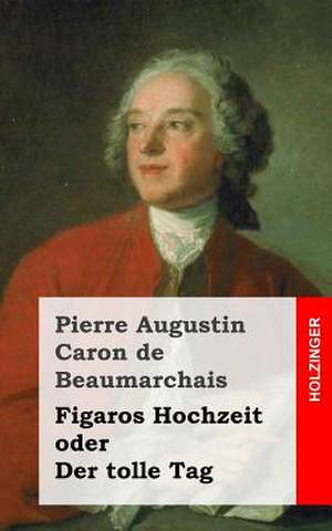 Figaros Hochzeit Oder Der Tolle Tag de Pierre Augustin Caron De Beaumarchais