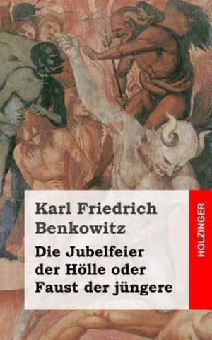 Die Jubelfeier Der Holle Oder Faust Der Jungere: Stories from the Noir Side of Life de Karl Friedrich Benkowitz