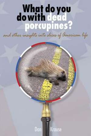 What Do You Do with Dead Porcupines? de Dan Krause