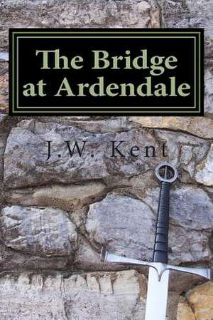 The Bridge at Ardendale de J. W. Kent