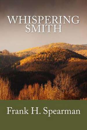 Whispering Smith (Summit Classic Collector Editions) de Frank H. Spearman