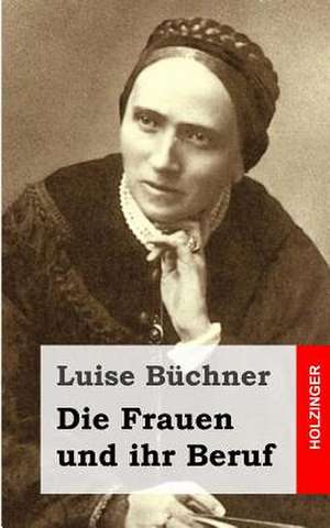 Die Frauen Und Ihr Beruf de Luise Buchner