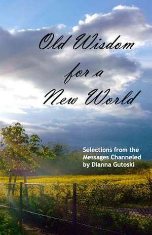 Old Wisdom for a New World de Dianna Gutoski