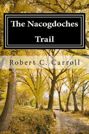 The Nacogdoches Trail de MR Robert C. Carroll