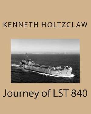 Journey of Lst 840 de Kenneth M. Holtzclaw