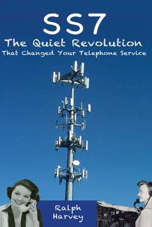 Ss7 the Quiet Revolution That Changed Your Telephone Service de Ralph Harvey