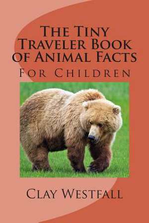 Tiny Traveler Book of Animal Facts de Clay Westfall