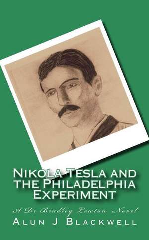 Nikola Tesla and the Philadelphia Experiment de Alun J. Blackwell