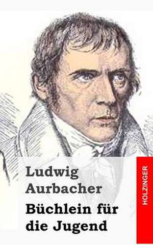 Buchlein Fur Die Jugend de Ludwig Aurbacher