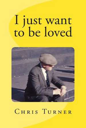 I Just Want to Be Loved de Chris C. Turner