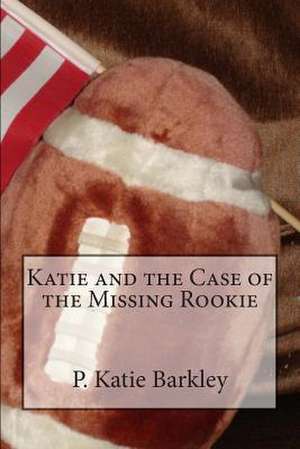 Katie and the Case of the Missing Rookie de P. Katie Barkley