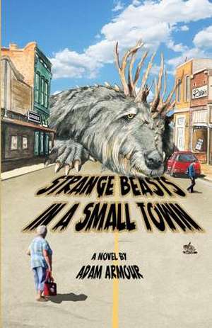 Strange Beasts in a Small Town de Adam Armour