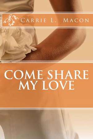 Come Share My Love de Carrie L. Macon