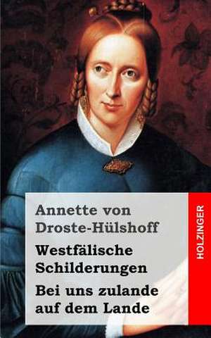 Westfalische Schilderungen / Bei Uns Zulande Auf Dem Lande de Annette Von Droste Hulshoff