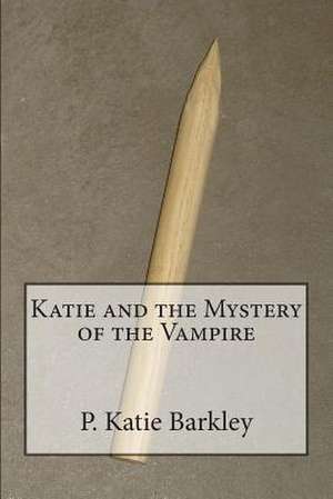 Katie and the Mystery of the Vampire de P. Katie Barkley