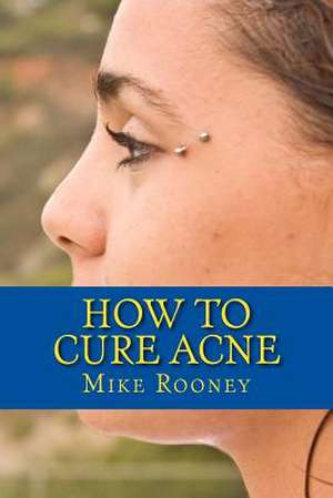 How to Cure Acne de Mike Rooney