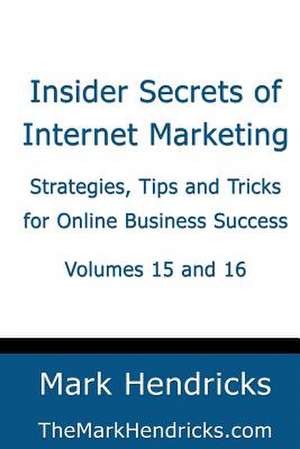 Insider Secrets of Internet Marketing (Volumes 15 and 16) de Mark Hendricks