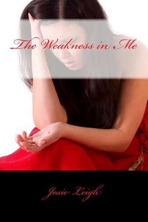 The Weakness in Me de Josie Leigh