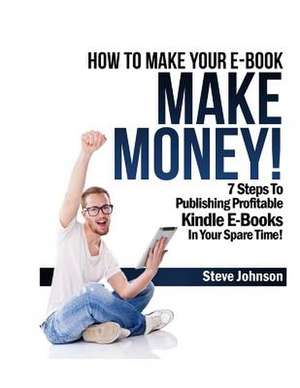 How to Make Your E-Book Make Money! de Steve Johnson