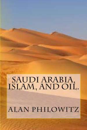 Saudi Arabia, Islam, and Oil. de Alan Philowitz