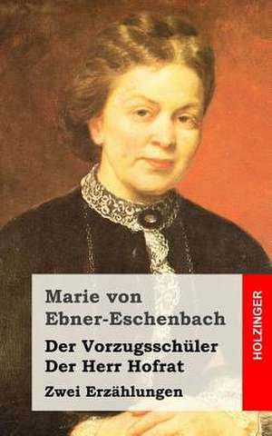 Der Vorzugsschuler / Der Herr Hofrat de Marie Von Ebner-Eschenbach