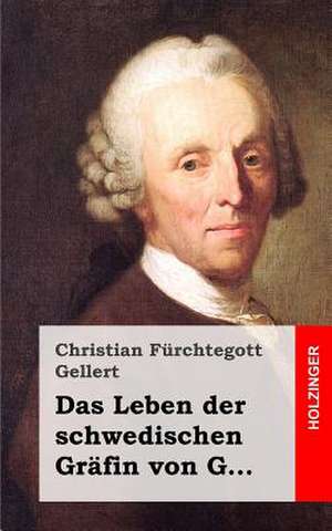 Das Leben Der Schwedischen Grafin Von G... de Christian Fhurchtegott Gellert