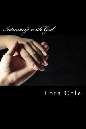 Intimacy with God de Lora Cole