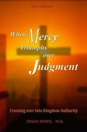 When Mercy Triumphs Over Judgment de MD Susan Rowe