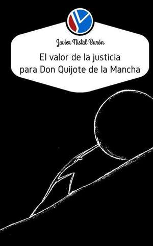 El Valor de La Justicia Para Don Quijote de La Mancha de Javier Nistal Buron