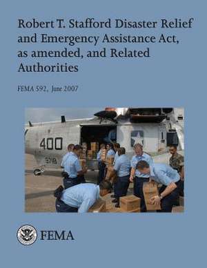 Robert T. Stafford Disaster Relief and Emergency Assistance ACT, as Amended, and Related Authorities (Fema 592 / June 2007) de U. S. Department of Homeland Security