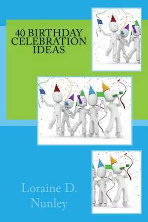 40 Birthday Celebration Ideas de Loraine D. Nunley