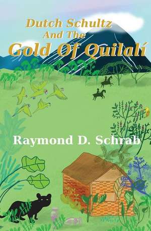 Dutch Schultz and the Gold of Quilali de Raymond D. Schrab