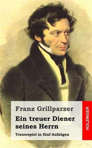 Ein Treuer Diener Seines Herrn de Franz Grillparzer