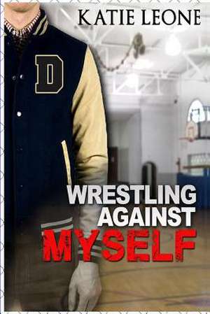 Wrestling Against Myself de Katie Leone