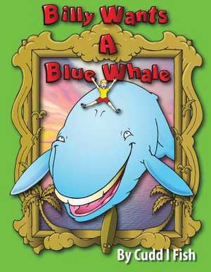 Billy Wants a Blue Whale de Cudd L. Fish