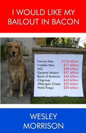 I Would Like My Bailout in Bacon de Wesley Morrison