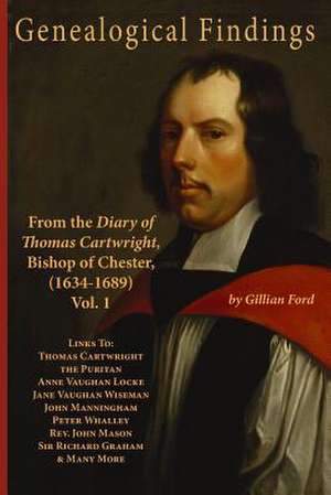 Genealogical Findings from the Diary of Thomas Cartwright, Bishop of Chester (1634-1689) Vol 1 de Gillian Ford