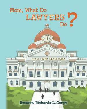 Mom, What Do Lawyers Do? de Roxanne Richards-Lecorps