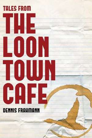 Tales from the Loon Town Cafe de Dennis Frahmann