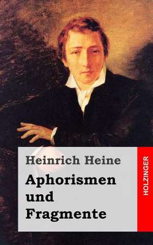 Aphorismen Und Fragmente de Heinrich Heine