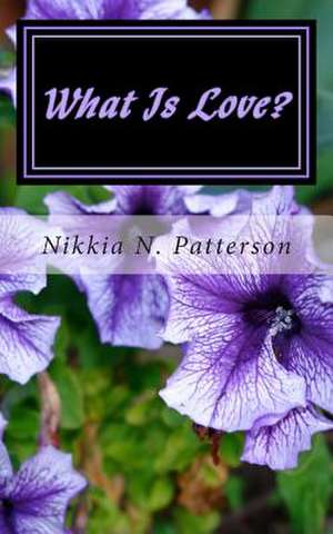 What Is Love? de Nikkia N. Patterson