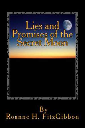 Lies and Promises of the Secret Moon de Roanne H. Fitzgibbon