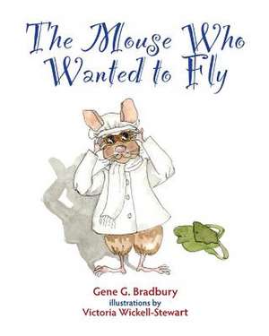 The Mouse Who Wanted to Fly de Gene G. Bradbury