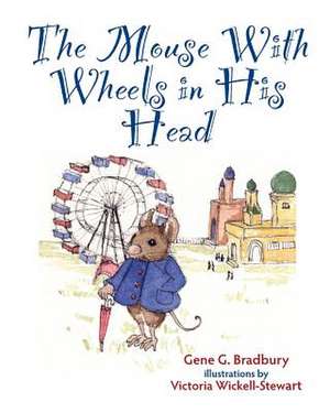 The Mouse with Wheels in His Head de Gene G. Bradbury