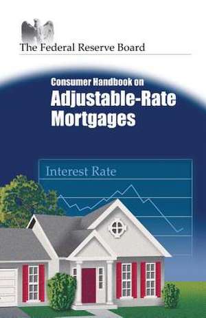 Consumer Handbook on Adjustable-Rate Mortgages de The Federal Reserve Board