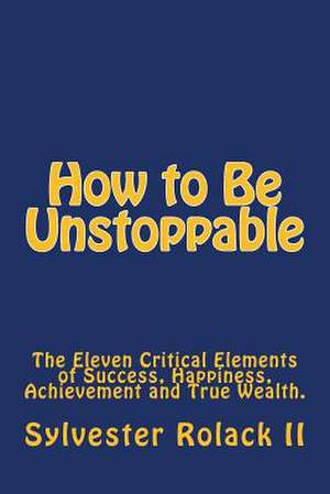 How to Be Unstoppable de Sylvester Rolack II