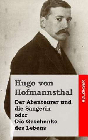 Der Abenteurer Und Die Sangerin Oder Die Geschenke Des Lebens de Hugo Von Hofmannsthal