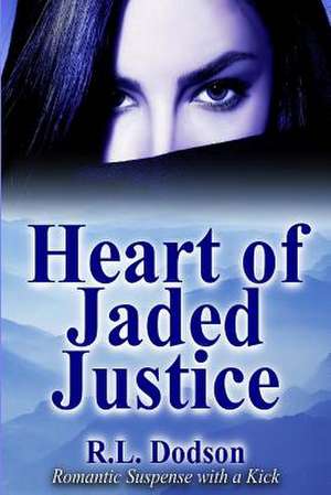 Heart of Jaded Justice de R. L. Dodson