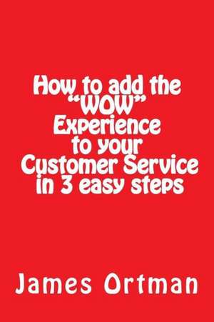 How to Add the Wow Experience to Your Customer Service in 3 Easy Steps: Negotiation Skills & Strategies de MR James Ortman